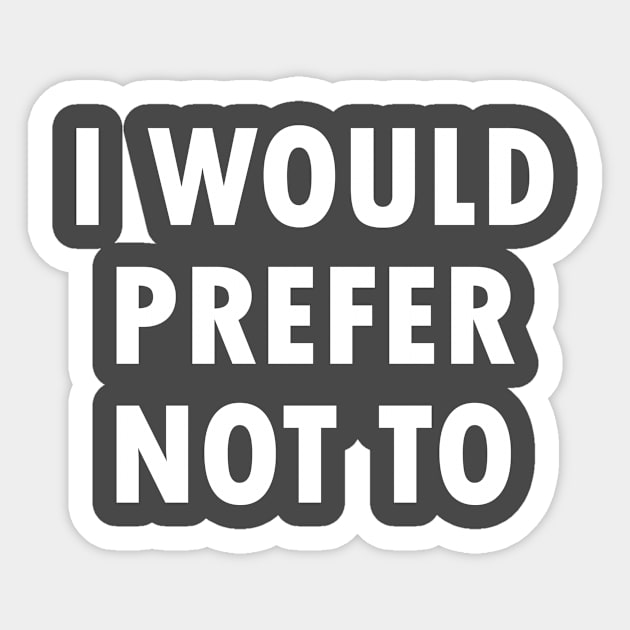 i would prefer not to white tshirt Sticker by kulonan_shirt